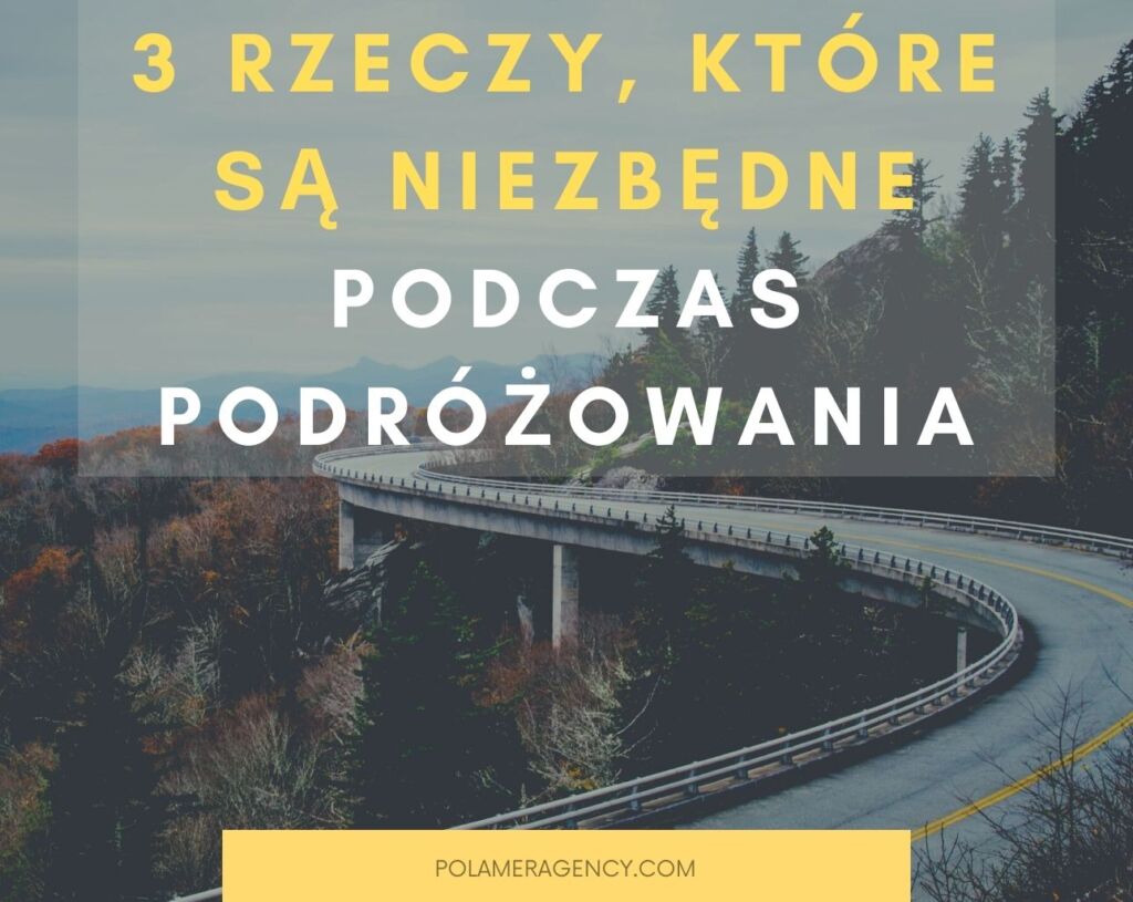 3 rzeczy, które są niezbędne podczas podróżowania