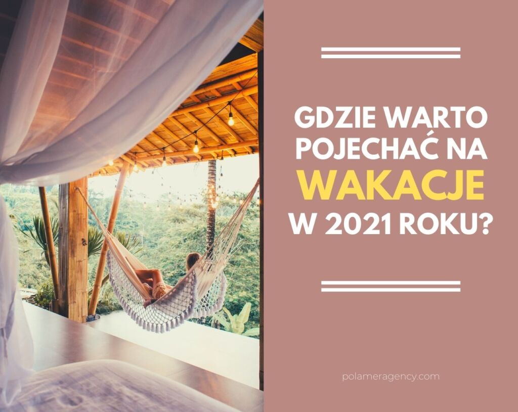 Gdzie warto pojechać na wakacje w 2021 roku?