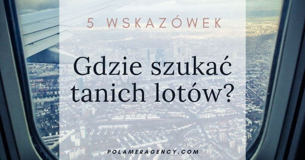 5 wskazówek, gdzie szukać tanich lotów