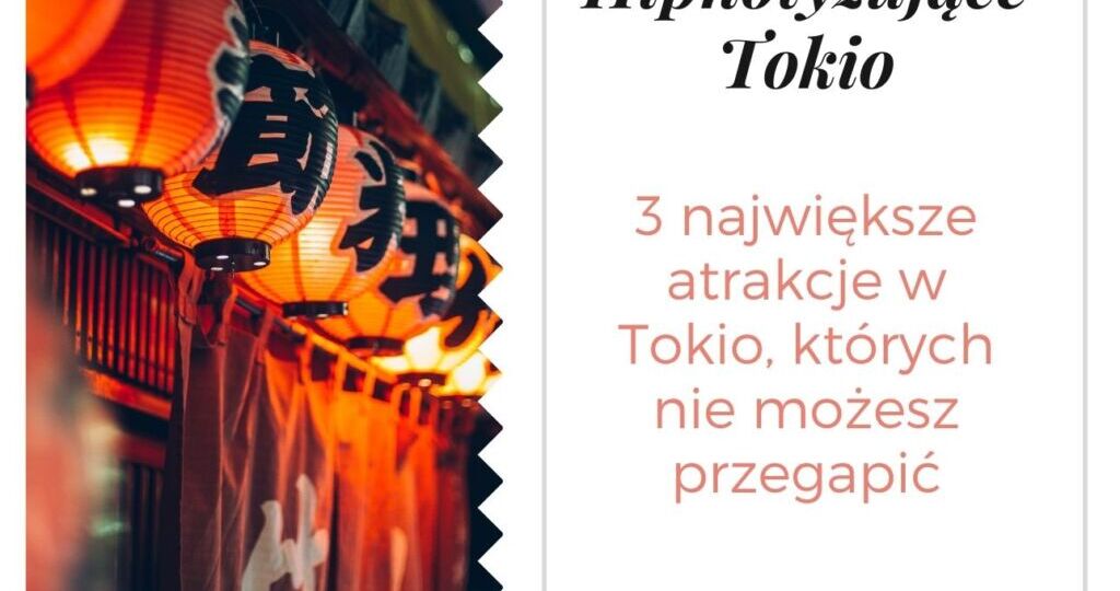 3 największe atrakcje w Tokio, których nie możesz przegapić