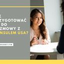 Jak przygotować się do rozmowy z konsulem usa?