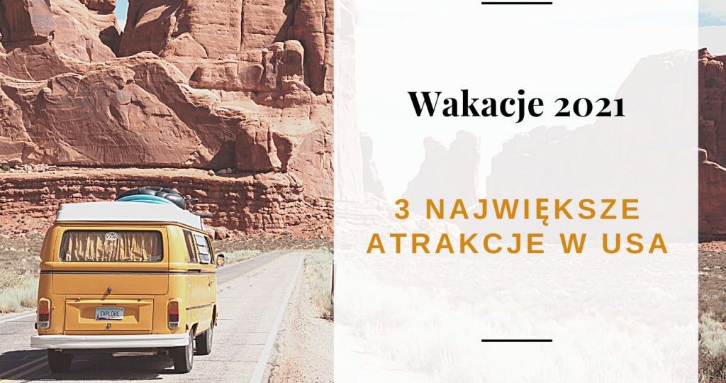 3 największe atrakcje w USA - Wakacje 2021