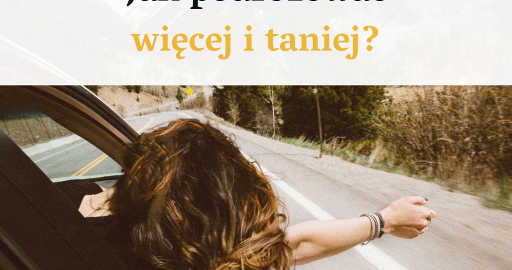 Jak podróżować więcej i taniej?