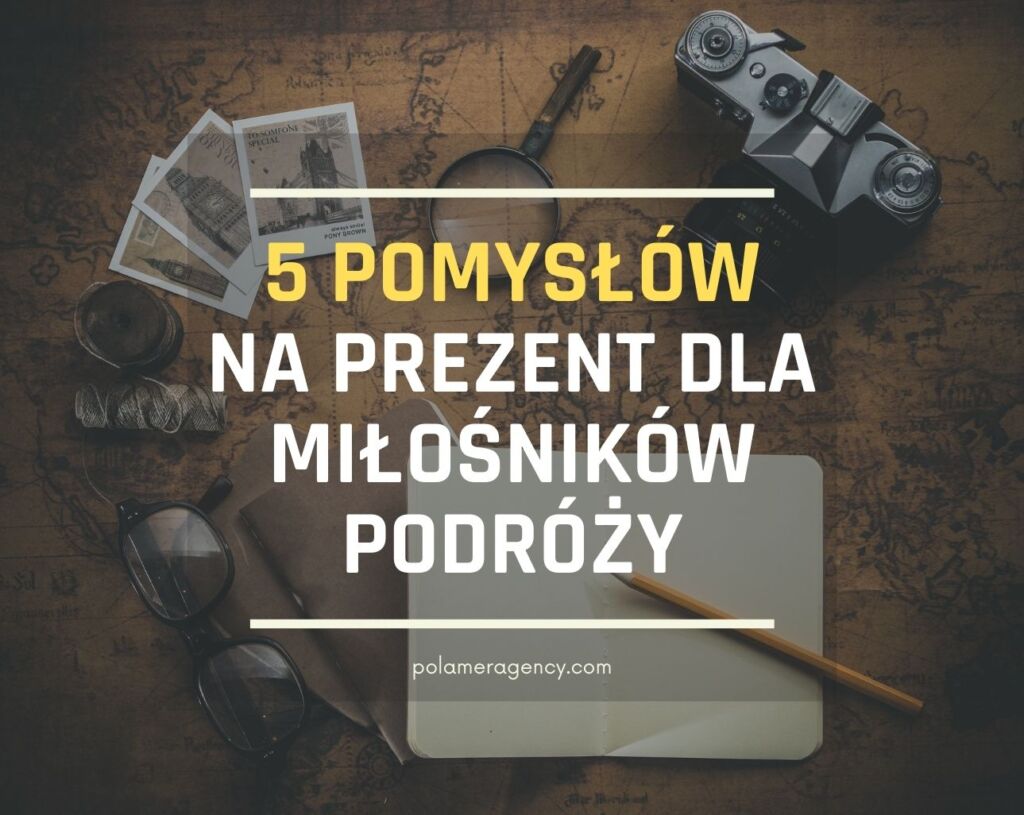 5 pomysłów na prezent dla miłośników podróży